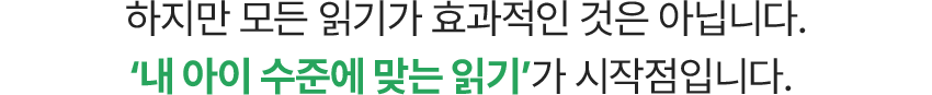 내 아이 수준에 맞는 읽기가 시작점 입니다.
